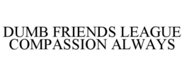 DUMB FRIENDS LEAGUE COMPASSION ALWAYS trademark