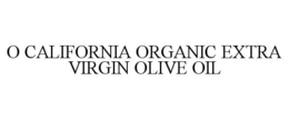 O CALIFORNIA ORGANIC EXTRA VIRGIN OLIVE OIL trademark