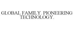 GLOBAL FAMILY. PIONEERING TECHNOLOGY. trademark