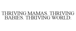 THRIVING MAMAS. THRIVING BABIES. THRIVING WORLD. trademark