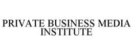 PRIVATE BUSINESS MEDIA INSTITUTE trademark