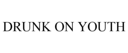 DRUNK ON YOUTH trademark