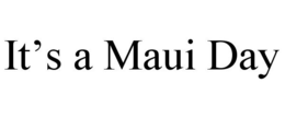 IT'S A MAUI DAY trademark