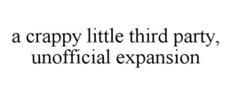 A CRAPPY LITTLE THIRD PARTY, UNOFFICIALEXPANSION trademark