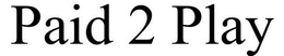 PAID 2 PLAY trademark