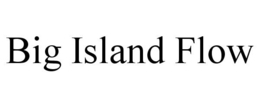 BIG ISLAND FLOW trademark
