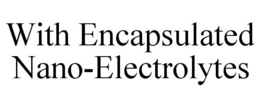 WITH ENCAPSULATED NANO-ELECTROLYTES trademark