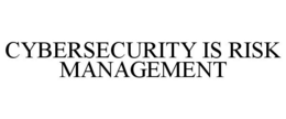 CYBERSECURITY IS RISK MANAGEMENT trademark