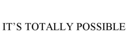 IT'S TOTALLY POSSIBLE trademark