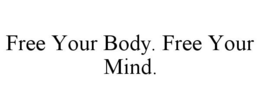 FREE YOUR BODY. FREE YOUR MIND. trademark