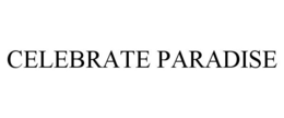 CELEBRATE PARADISE trademark