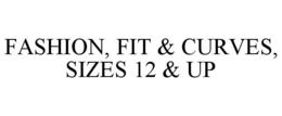 FASHION, FIT & CURVES, SIZES 12 & UP trademark