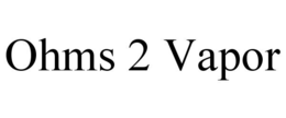OHMS 2 VAPOR trademark