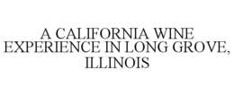 A CALIFORNIA WINE EXPERIENCE IN LONG GROVE, ILLINOIS trademark