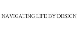 NAVIGATING LIFE BY DESIGN trademark