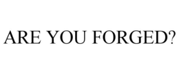 ARE YOU FORGED? trademark