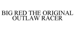 BIG RED THE ORIGINAL OUTLAW RACER trademark