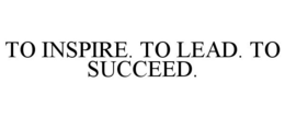 TO INSPIRE. TO LEAD. TO SUCCEED. trademark
