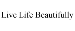 LIVE LIFE BEAUTIFULLY trademark