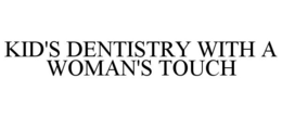 KID'S DENTISTRY WITH A WOMAN'S TOUCH trademark