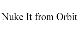 NUKE IT FROM ORBIT trademark