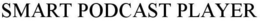 SMART PODCAST PLAYER trademark