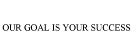 OUR GOAL IS YOUR SUCCESS trademark
