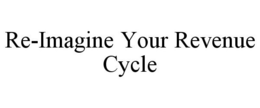 RE-IMAGINE YOUR REVENUE CYCLE trademark