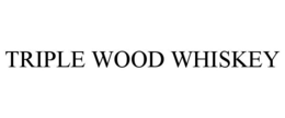 TRIPLE WOOD WHISKEY trademark