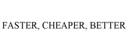 FASTER, CHEAPER, BETTER trademark