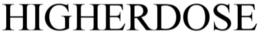 HIGHERDOSE trademark