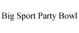 BIG SPORT PARTY BOWL trademark