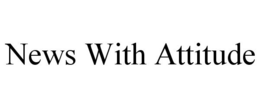 NEWS WITH ATTITUDE trademark