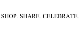SHOP. SHARE. CELEBRATE. trademark