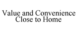 VALUE AND CONVENIENCE CLOSE TO HOME trademark