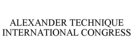 ALEXANDER TECHNIQUE INTERNATIONAL CONGRESS trademark
