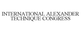 INTERNATIONAL ALEXANDER TECHNIQUE CONGRESS trademark