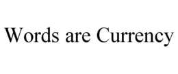 WORDS ARE CURRENCY trademark