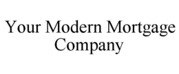 YOUR MODERN MORTGAGE COMPANY trademark