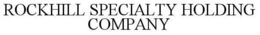 ROCKHILL SPECIALTY HOLDING COMPANY trademark