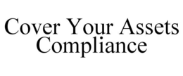COVER YOUR ASSETS COMPLIANCE trademark