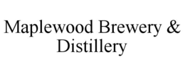 MAPLEWOOD BREWERY & DISTILLERY trademark