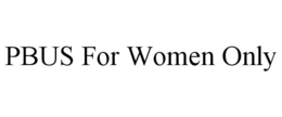 PBUS FOR WOMEN ONLY trademark