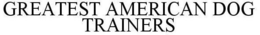 GREATEST AMERICAN DOG TRAINERS trademark