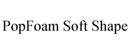 POPFOAM SOFT SHAPE trademark