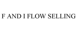 F AND I FLOW SELLING trademark