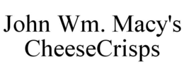 JOHN WM. MACY'S CHEESECRISPS trademark