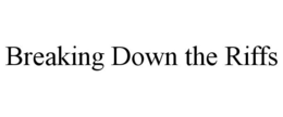 BREAKING DOWN THE RIFFS trademark