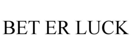 BET ER LUCK trademark