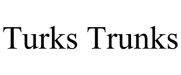 TURKS TRUNKS trademark